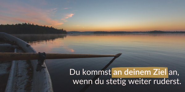 Selbst und Ständig: Ruderboot Du kommst an deinem Ziel an, wenn du stetig weiter ruderst.